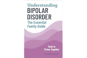 Understanding Bipolar Disorder: The Essential Family Guide: Tools to Thrive Together