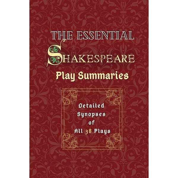 The Essential Shakespeare: Play Summaries - Detailed Synopses of