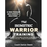 THE ISOMETRIC WARRIOR TRAINING: A Step-by-Step Exercise Guide to Build Elite Strength and Powerful Physique at Any Age &mdash; No Gym, No Equipment Required
