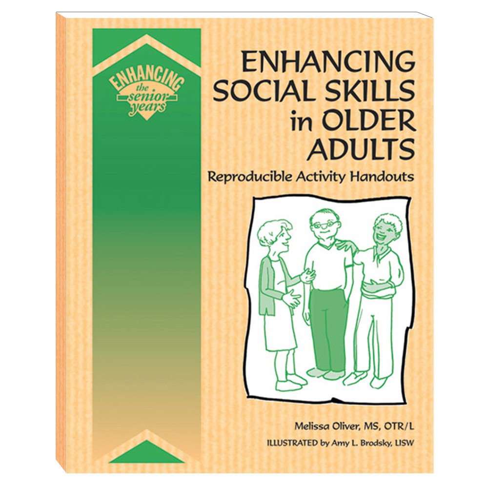 Enhancing Social Skills in Older Adults: Reproducible Activity Handouts:  Melissa Oliver, MS, OTR/L, Amy L. Brodsky, LISW: 9781893277335: Amazon.com:  Books