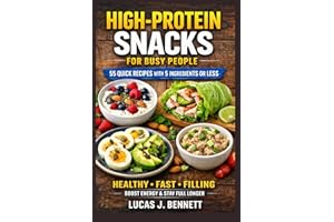 High-Protein Snacks for Busy People: 55 Quick and Easy Recipes with 5 Ingredients or Less for Energy, Muscle Building, and He