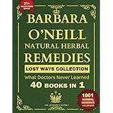Barbara O’Neill Natural Herbal Remedies LOST WAYS COLLECTION What Doctors Never Learned 40 Books in 1 (Barbara O'Neill Books)
