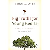 Big Truths for Young Hearts: Teaching and Learning the Greatness of God