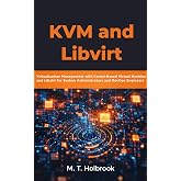 KVM and Libvirt: Virtualization Management with Kernel-Based Virtual Machine and Libvirt for System Administrators and DevOps Engineers