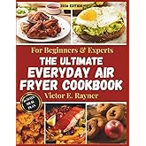 The Ultimate Everyday Air Fryer Cookbook For Beginners & Experts