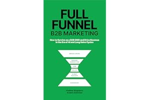 Full-Funnel B2B Marketing: How to survive as B2B CMO and drive revenue in the era of AI and long sales cycles
