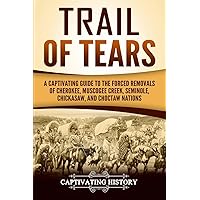 Trail of Tears: A Captivating Guide to the Forced Removals of Cherokee, Muscogee Creek, Seminole, Chickasaw, and Choctaw Nati