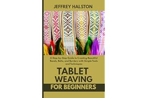 Tablet Weaving for Beginners: A Step-by-Step Guide to Creating Beautiful Bands, Belts, and Borders with Simple Tools and Tech