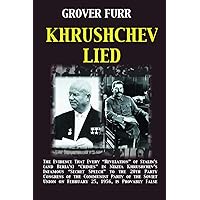 Khrushchev Lied: The Evidence That Every Revelation of Stalin's (and Beria's) Crimes in Nikita Khrushchev's Infamous Secret S
