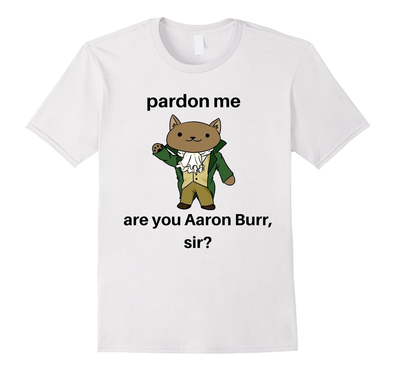 The Hamilton Cat Pardon Me Are You Aaron Burr Sir ? ShirtCD Canditee
