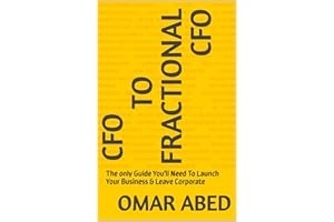 CFO to Fractional CFO: The only Guide You'll Need To Launch Your Business & Leave Corporate (The Fractional Guide)