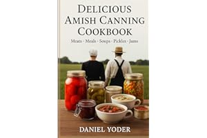 Amish Canning Cookbook: Master 102 Authentic Amish Recipes for Canned Meals, Soups, Pickles, Sauces, and Jams. Learn Traditio