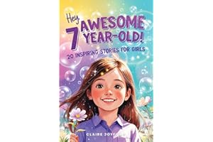Hey Awesome 7 Year Old! 20 Inspiring Stories for Girls: Uplifting Tales of Confidence, Courage, Friendship, Kindness, and Dis