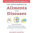The Encyclopedia of Ailments and Diseases: How to Heal the Conflicted Feelings, Emotions, and Thoughts at the Root of Illness
