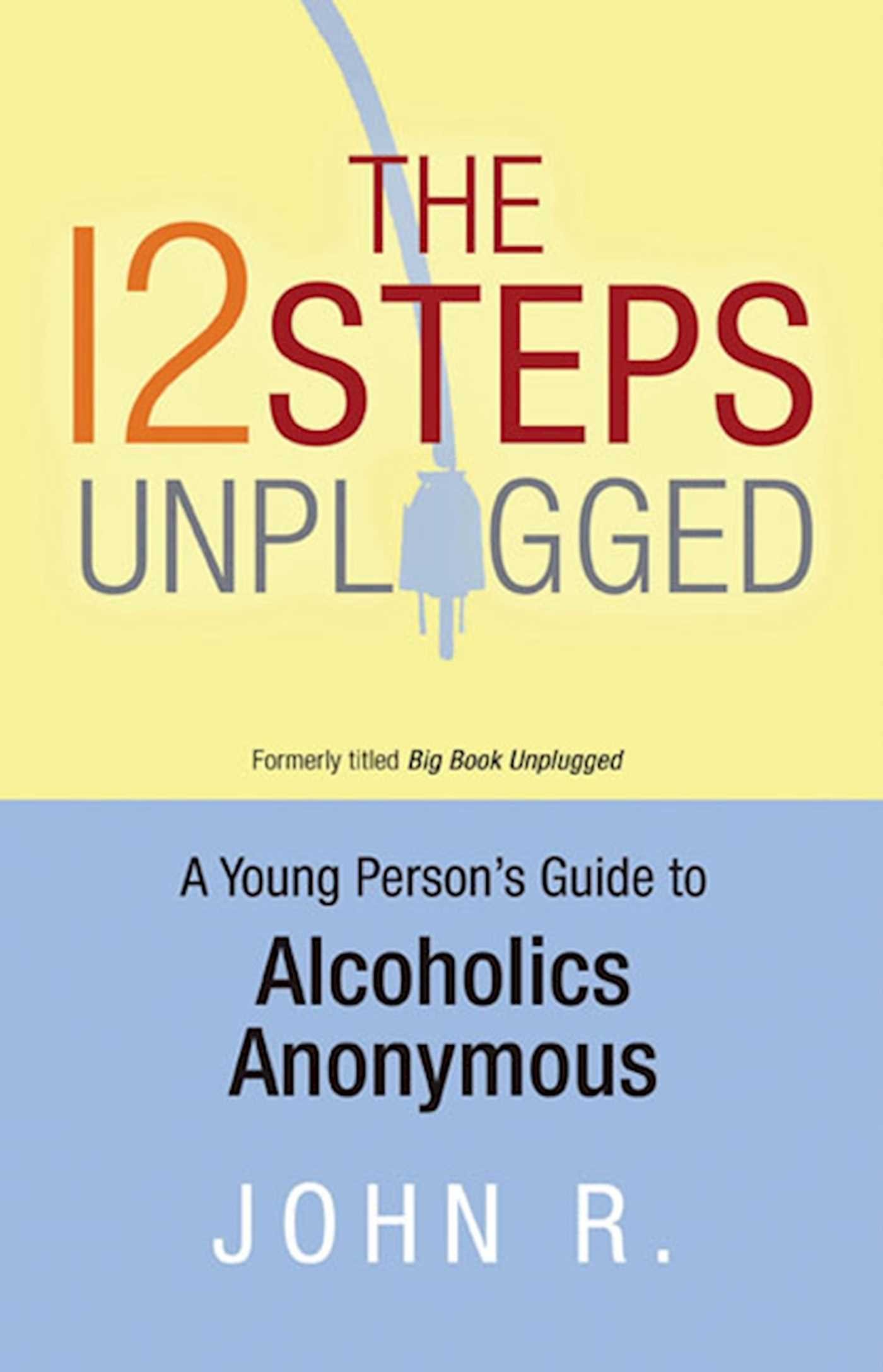 The 12 Steps Unplugged A Young Person S Guide To Alcoholics Anonymous Anonymous 9781616491109 Amazon Com Books