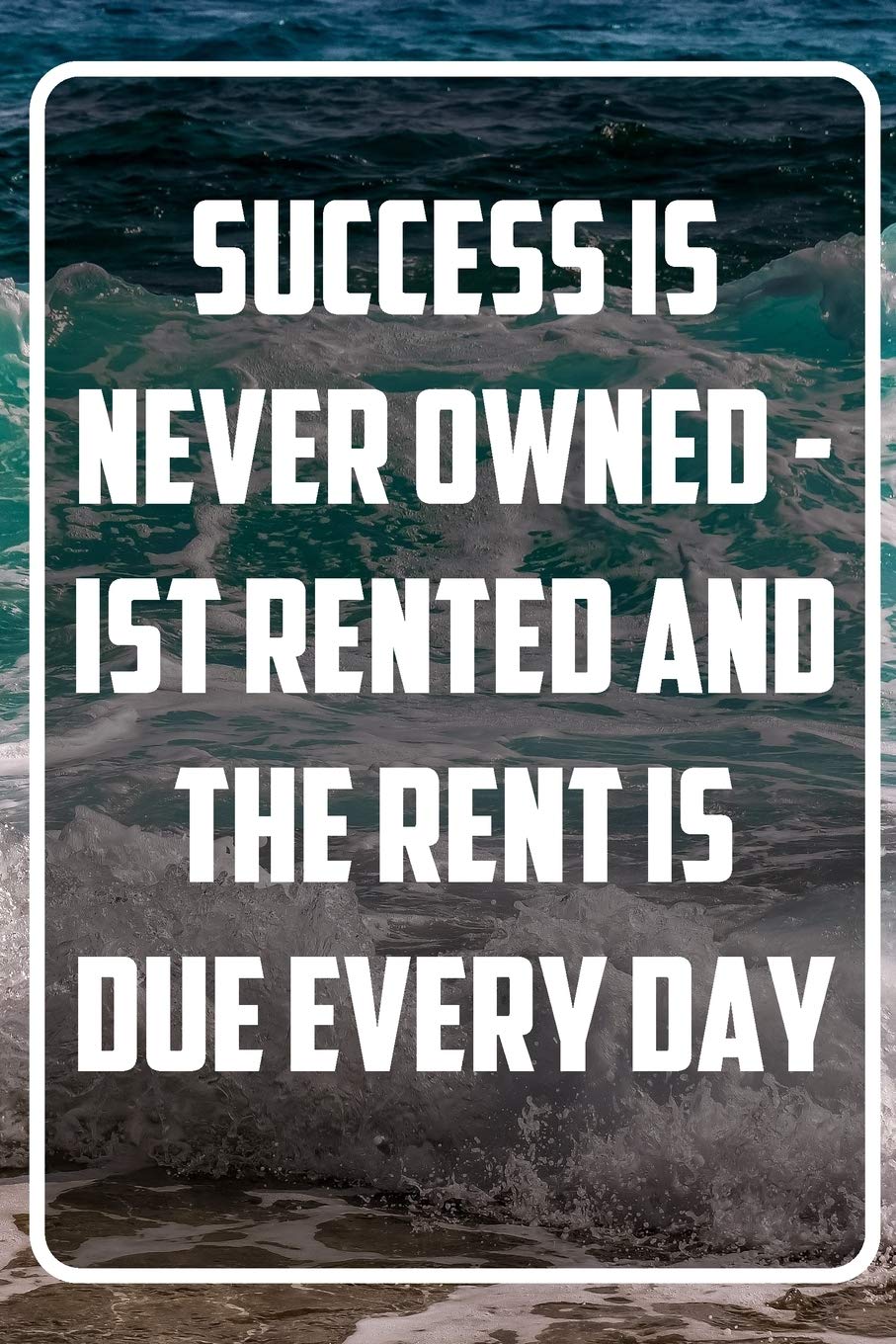 Success Is Never Owned Quote Success Is Never Owned - Ist Rented And The Rent Is Due Every Day:  Inspirational Quote Notebook - White Unique Softcover Design | Cute Gift  For Women ... - Journal, Notebook, Diary,