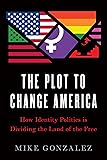 The Plot to Change America: How Identity Politics is Dividing the Land of the Free