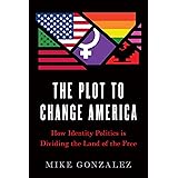 The Plot to Change America: How Identity Politics is Dividing the Land of the Free