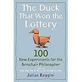 The Duck That Won the Lottery: 100 New Experiments for the Armchair Philosopher