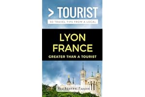 Greater Than a Tourist- Lyon France: 50 Travel Tips from a Local (Greater Than a Tourist France)