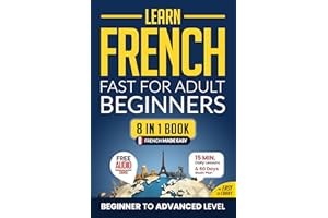 Learn French Fast for Adult Beginners: 8-in-1 Workbook: From Beginner to Advanced: 15-Minute Daily Lessons and Exercises, Sho