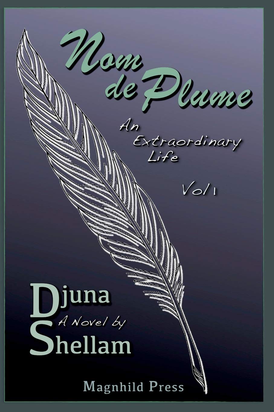 Nom De Plume An Extraordinary Life Vol 1 The True Life Adventures Of Djuna Shellam Shellam Djuna 9781953819000 Amazon Com Books
