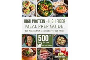 HIGH-PROTEIN HIGH-FIBER MEAL PREP GUIDE: 100 Recipes that can create over 500 Meals