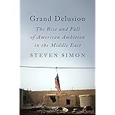 Grand Delusion: The Rise and Fall of American Ambition in the Middle East
