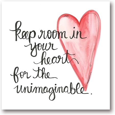 Amazon.com: Beautiful Inspirational "Keep Room In Your Heart for the  Unimaginable" Print; One 12x12in Unframed Print: Posters & Prints