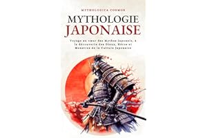 Mythologie Japonaise: Voyage au cœur des Mythes Japonais, à la découverte des Dieux, Héros et Monstres de la Culture Japonais