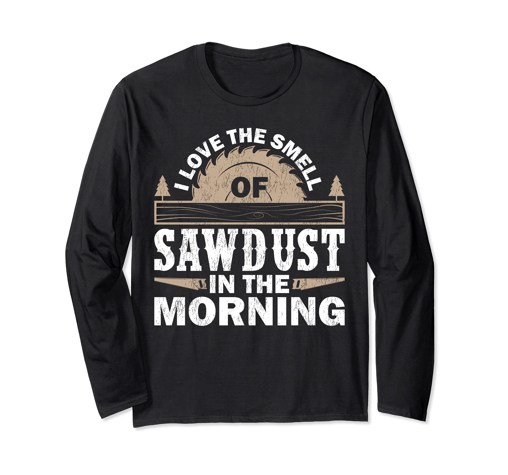 I Love The Smell Of Sawdust In The Morning Woodworker Long Sleeve T-Shirt