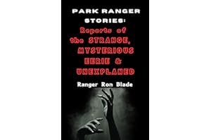 Park Ranger Stories: Reports of the Strange, Mysterious, Eerie and Unexplained