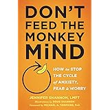 Don't Feed the Monkey Mind (How to Stop the Cycle of the Anxiety, Fear, and Worry)