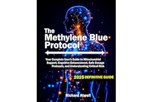The Methylene Blue Protocol: Your Complete User's Guide to Mitochondrial Support, Cognitive Enhancement, Safe Dosage Protocol