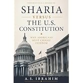 Sharia Versus the U.S. Constitution: Why Americans Must Choose Freedom