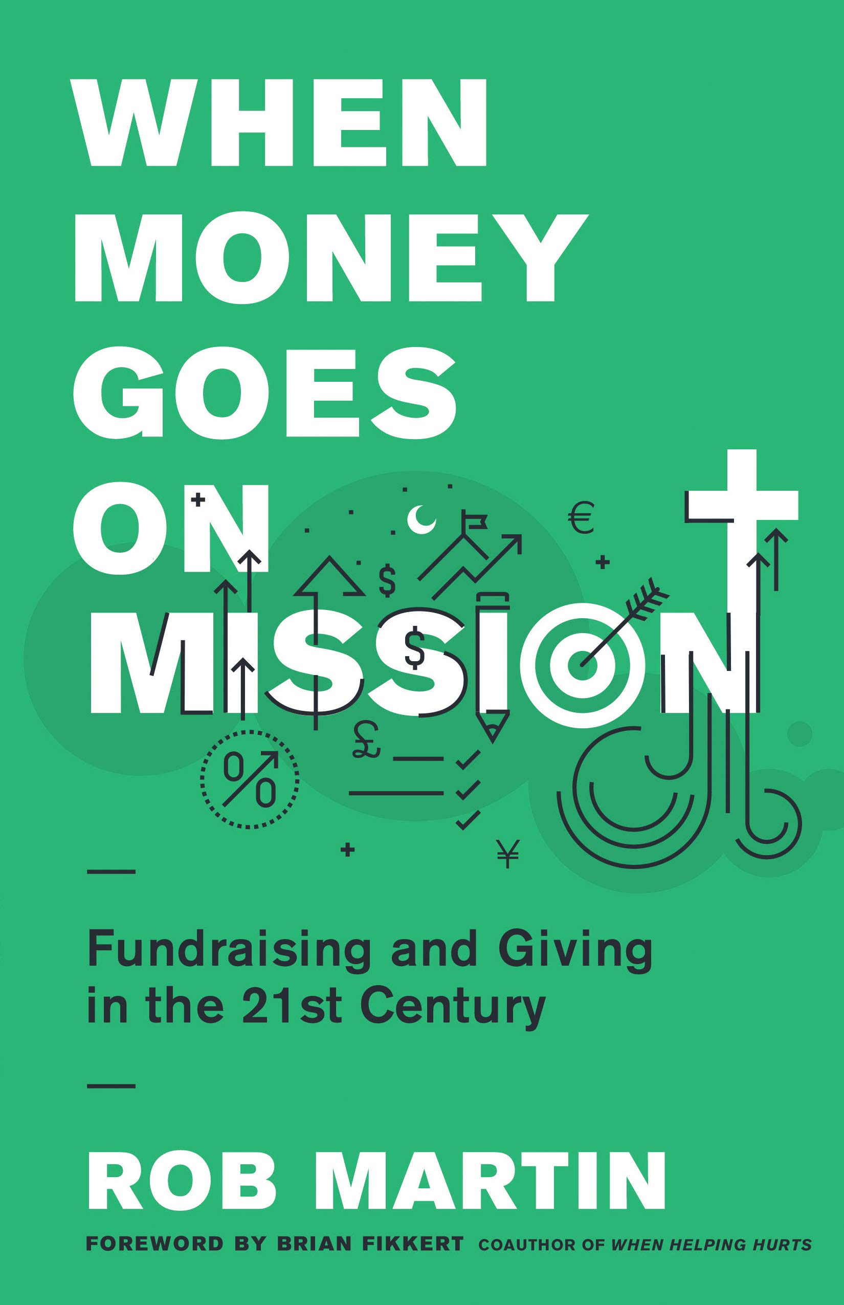 When Money Goes On Mission Fundraising And Giving In The 21st Century Martin Rob Fikkert Brian 9780802418845 Amazon Com Books