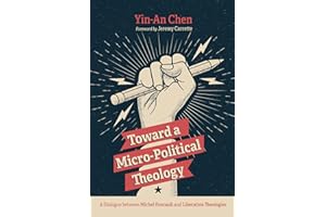 Toward a Micro-Political Theology: A Dialogue between Michel Foucault and Liberation Theologies