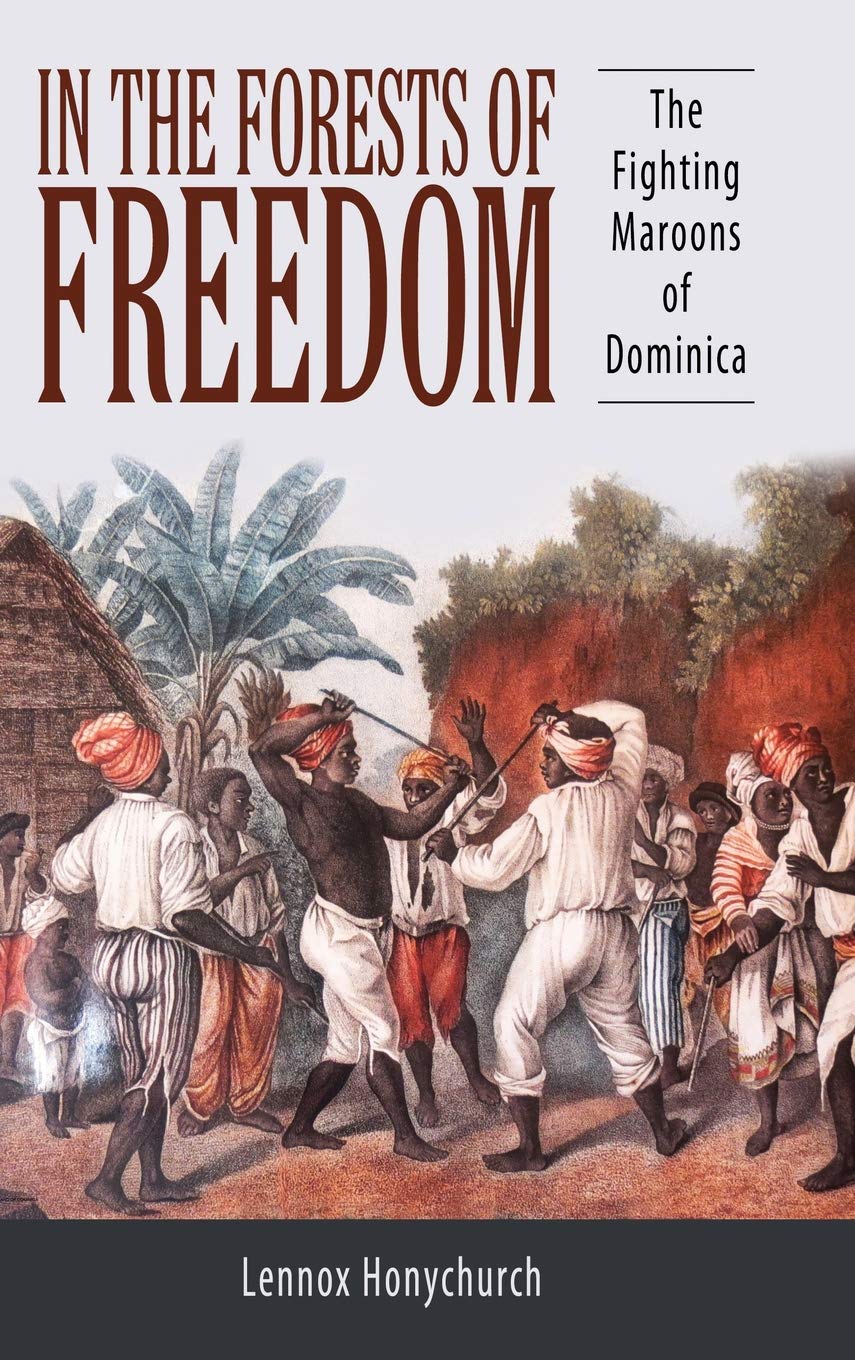 In The Forests Of Freedom The Fighting Maroons Of Dominica Caribbean Studies Series Honychurch Lennox 9781496821768 Amazon Com Books