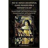 THE ST. MONICA DEVOTIONAL GUIDE: PRAYERS FOR A MOTHER’S HEART: Novena, Chaplet, and Litany for Family Unity, Strengthening Faith, and Praying for the ... Loved Ones (Christian Books and Devotionals)