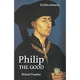 Philip the Good: The Apogee of Burgundy (History of Valois Burgundy)