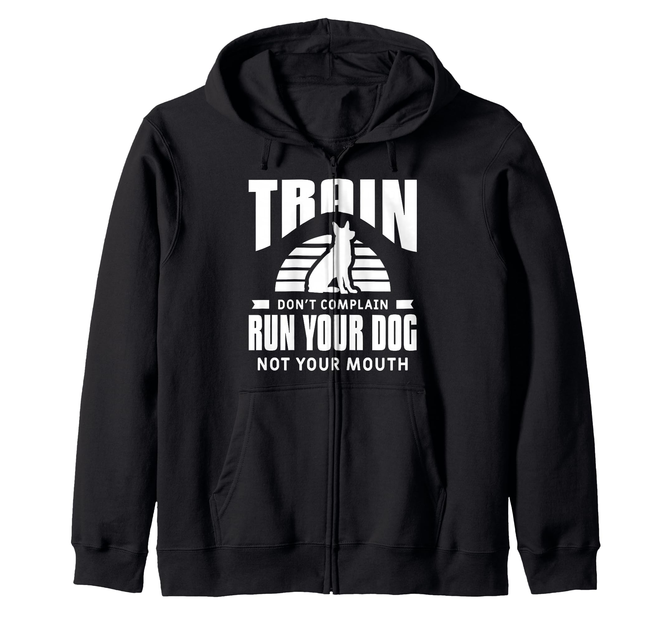 Train Don't Complain Run Your Dog Not Your Mouth Zip Hoodie