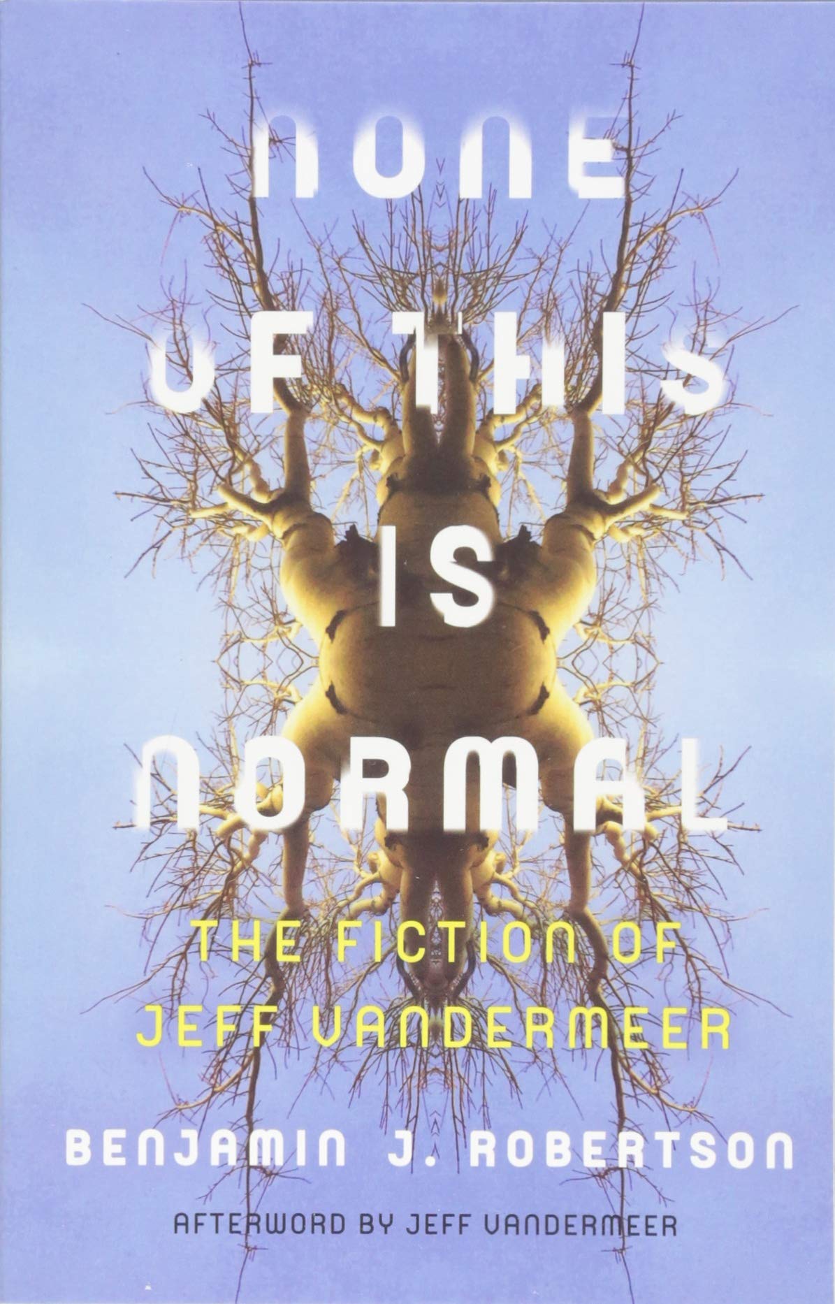 Amazon Com None Of This Is Normal The Fiction Of Jeff Vandermeer 9781517902933 Robertson Benjamin Books