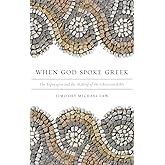 When God Spoke Greek: The Septuagint and the Making of the Christian Bible