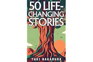 50 Life-Changing Stories: Embrace Stoicism, Ikigai, Kaizen, Wabi-sabi, and Shinrin-yoku for Inner Peace and Growth: Unlock the Power of Ancient Wisdom and Nature in 50 Short Tales