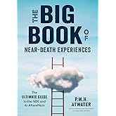 The Big Book of Near-Death Experiences: The Ultimate Guide to the NDE and Its Aftereffects