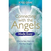 Connecting with the Angels Made Easy: How to See, Hear and Feel Your Angels