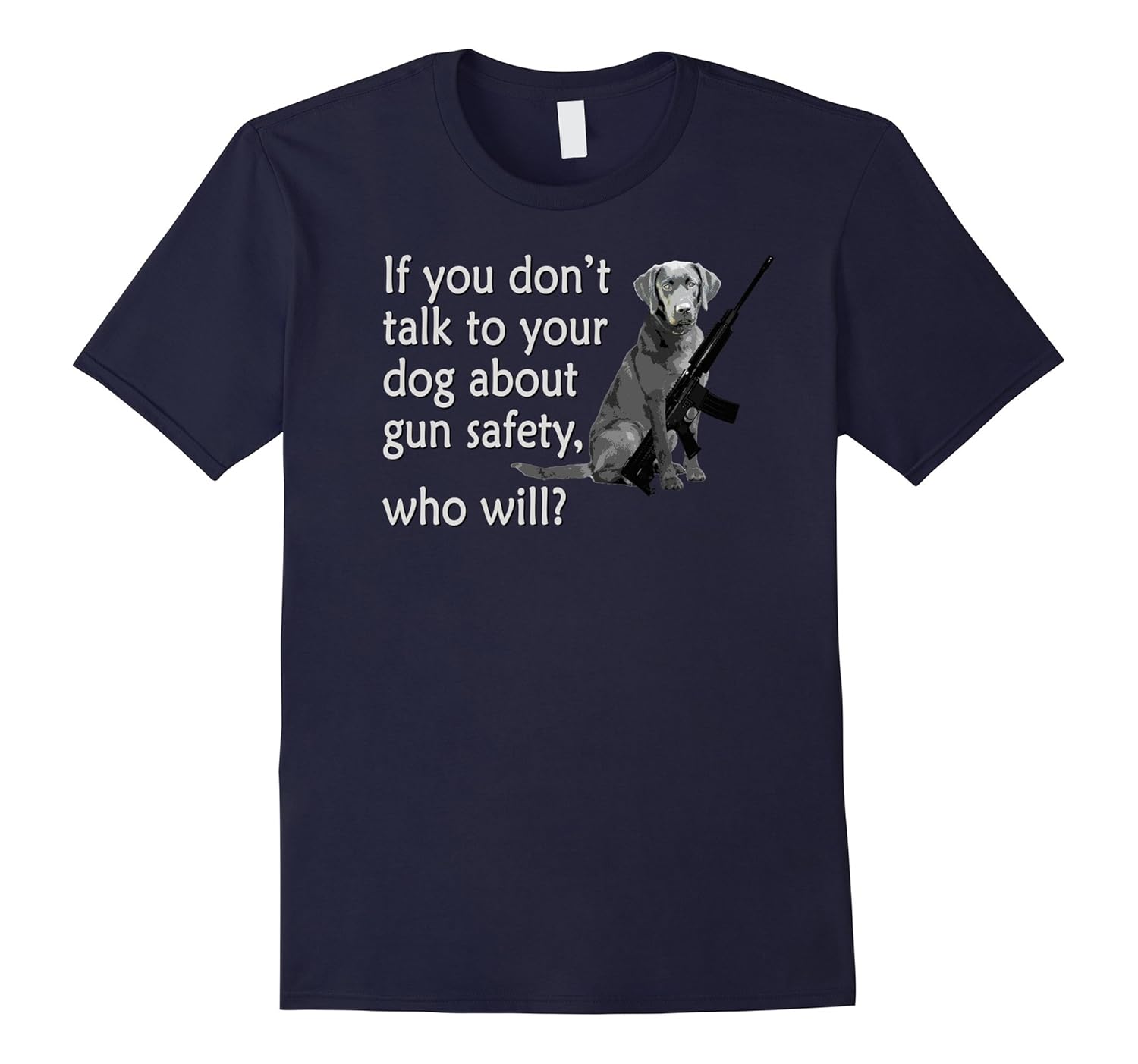 Talk to Your Dog About Gun Safety Funny T-Shirt-ANZ