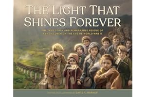 The Light That Shines Forever: The True Story and Remarkable Rescue of 669 Children on the Eve of World War II