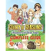 Story of Seasons Pioneers of Olive Town : COMPLETE GUIDE: Best Tips, Tricks, Walkthroughs and Strategies to Become a Pro Player