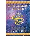 Our Cosmic Origin